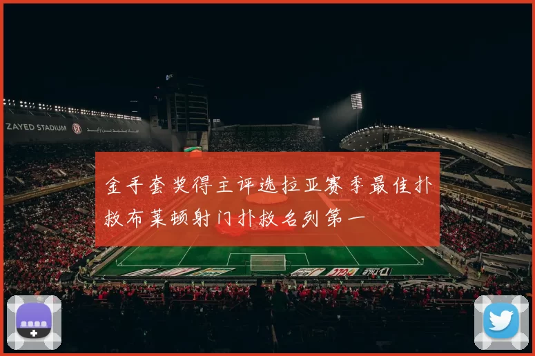 金手套奖得主评选拉亚赛季最佳扑救布莱顿射门扑救名列第一