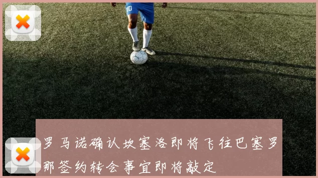 罗马诺确认坎塞洛即将飞往巴塞罗那签约转会事宜即将敲定